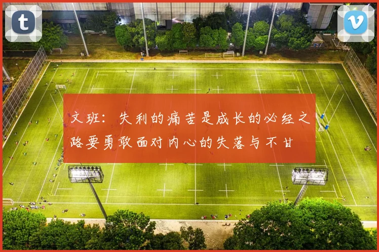 文班：失利的痛苦是成长的必经之路要勇敢面对内心的失落与不甘